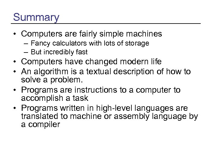 Summary • Computers are fairly simple machines – Fancy calculators with lots of storage