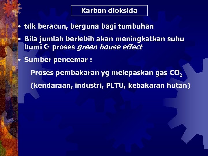 Karbon dioksida • tdk beracun, berguna bagi tumbuhan • Bila jumlah berlebih akan meningkatkan