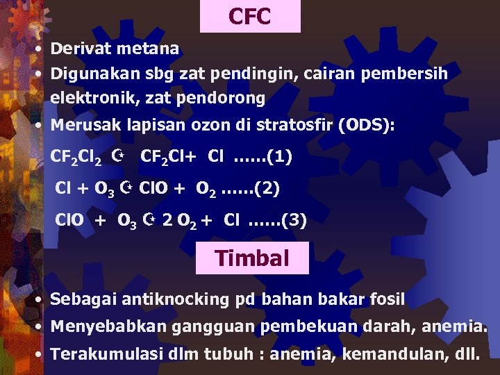 CFC • Derivat metana • Digunakan sbg zat pendingin, cairan pembersih elektronik, zat pendorong