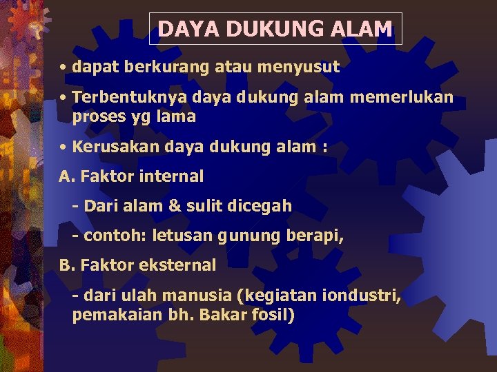 DAYA DUKUNG ALAM • dapat berkurang atau menyusut • Terbentuknya daya dukung alam memerlukan