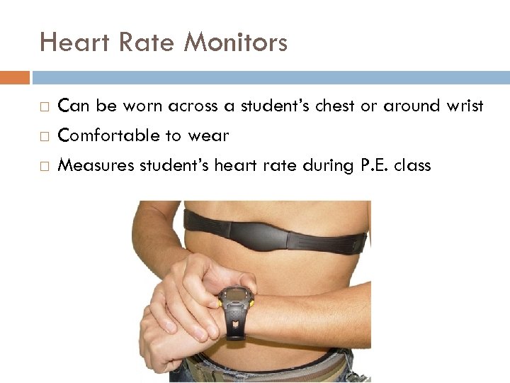 Heart Rate Monitors Can be worn across a student’s chest or around wrist Comfortable