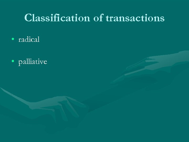 Classification of transactions • radical • palliative 