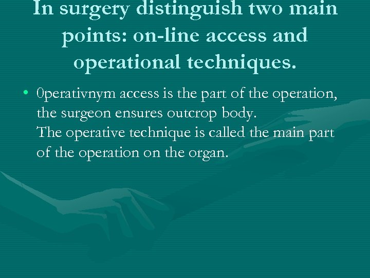 In surgery distinguish two main points: on-line access and operational techniques. • 0 perativnym