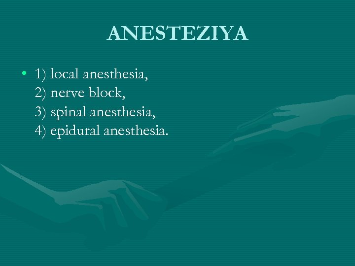 ANESTEZIYA • 1) local anesthesia, 2) nerve block, 3) spinal anesthesia, 4) epidural anesthesia.