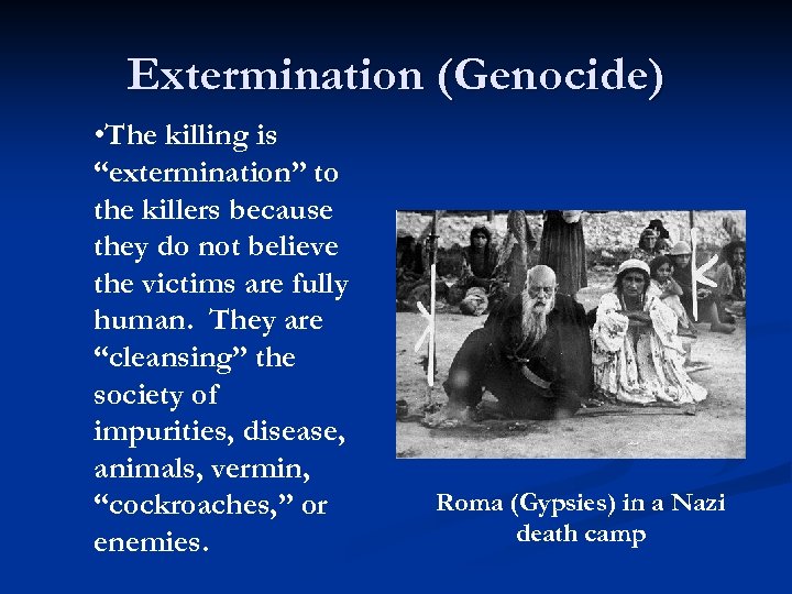 Extermination (Genocide) • The killing is “extermination” to the killers because they do not