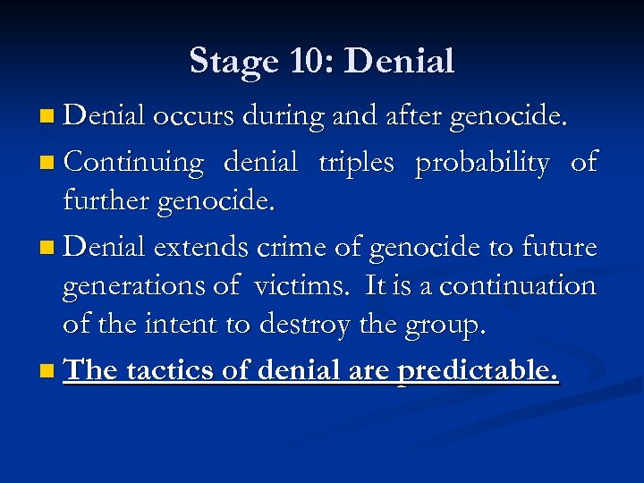 Stage 10: Denial n Denial occurs during and after genocide. n Continuing denial triples