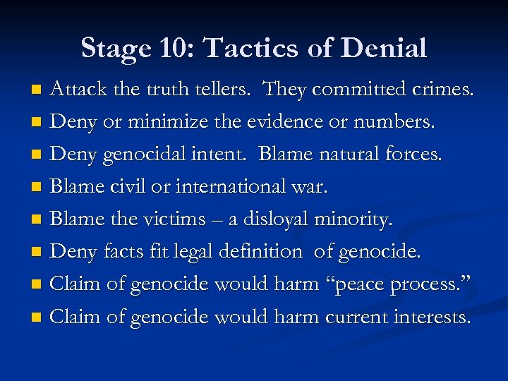 Stage 10: Tactics of Denial Attack the truth tellers. They committed crimes. n Deny