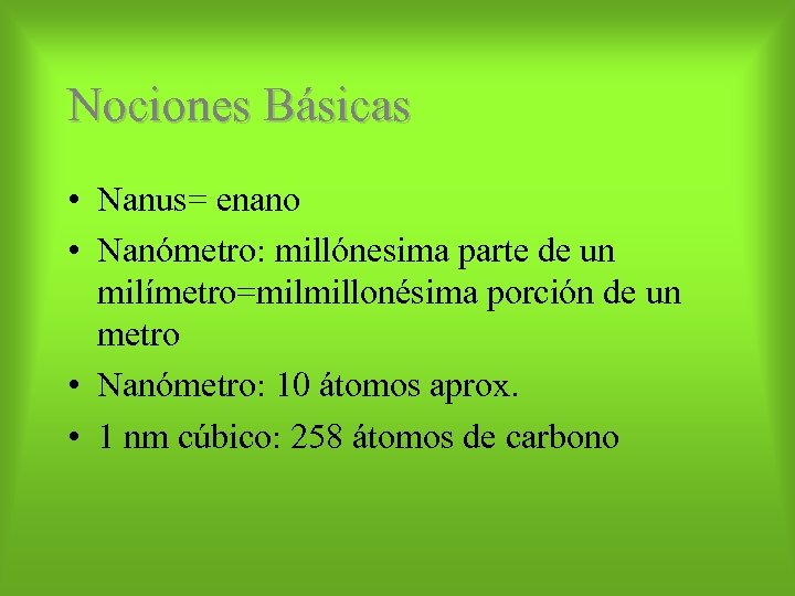 Nociones Básicas • Nanus= enano • Nanómetro: millónesima parte de un milímetro=milmillonésima porción de