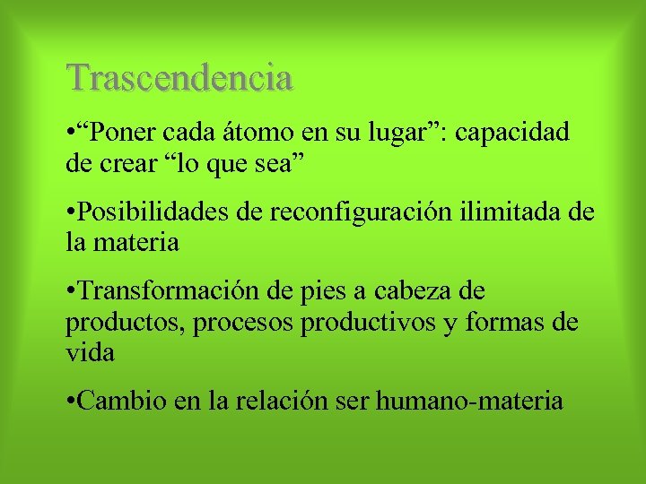 Trascendencia • “Poner cada átomo en su lugar”: capacidad de crear “lo que sea”