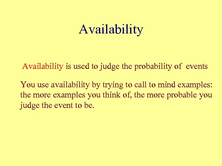 Availability is used to judge the probability of events You use availability by trying