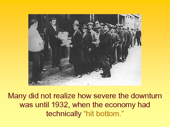 Many did not realize how severe the downturn was until 1932, when the economy