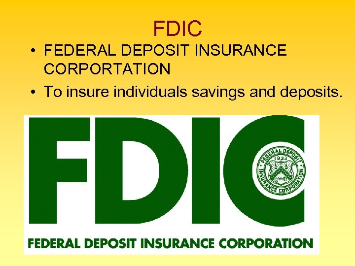 FDIC • FEDERAL DEPOSIT INSURANCE CORPORTATION • To insure individuals savings and deposits. 