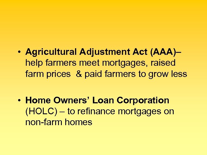  • Agricultural Adjustment Act (AAA)– help farmers meet mortgages, raised farm prices &