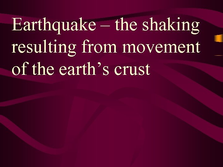 Earthquake – the shaking resulting from movement of the earth’s crust 