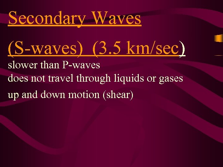 Secondary Waves (S-waves) (3. 5 km/sec) slower than P-waves does not travel through liquids