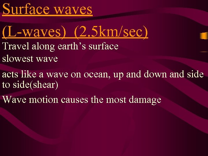 Surface waves (L-waves) (2. 5 km/sec) Travel along earth’s surface slowest wave acts like
