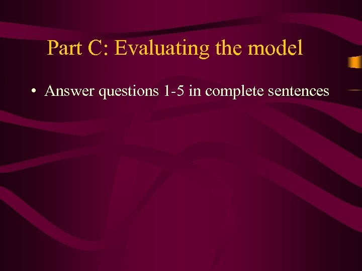 Part C: Evaluating the model • Answer questions 1 -5 in complete sentences 
