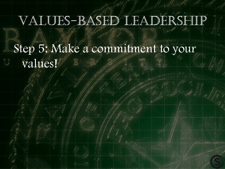 Values-based leadership Step 5: Make a commitment to your values! 