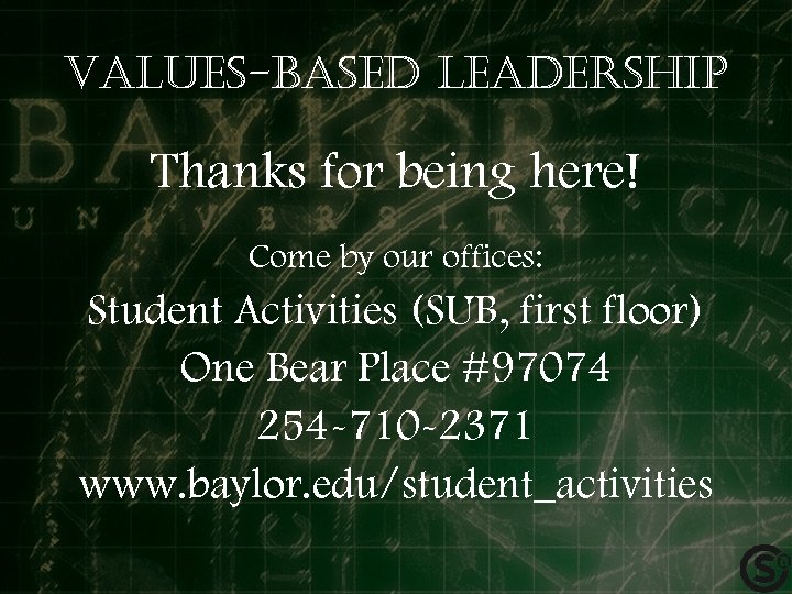 Values-based leadership Thanks for being here! Come by our offices: Student Activities (SUB, first