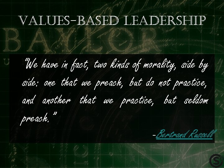 Values-based leadership “We have in fact, two kinds of morality, side by side: one