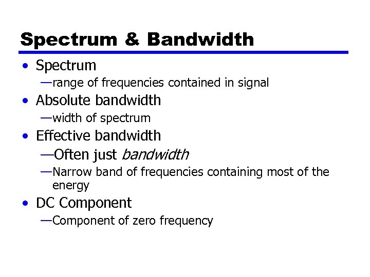 Spectrum & Bandwidth • Spectrum —range of frequencies contained in signal • Absolute bandwidth