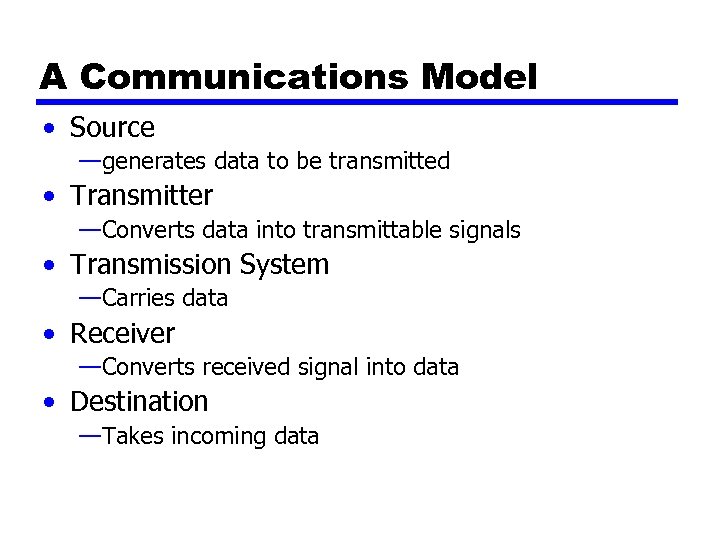 A Communications Model • Source —generates data to be transmitted • Transmitter —Converts data