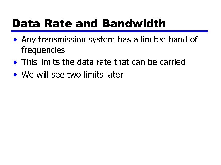 Data Rate and Bandwidth • Any transmission system has a limited band of frequencies