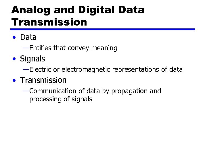 Analog and Digital Data Transmission • Data —Entities that convey meaning • Signals —Electric