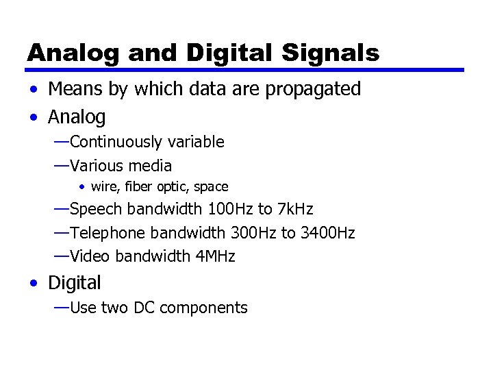 Analog and Digital Signals • Means by which data are propagated • Analog —Continuously