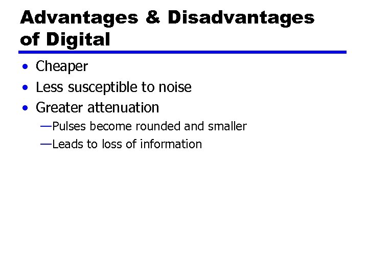 Advantages & Disadvantages of Digital • Cheaper • Less susceptible to noise • Greater