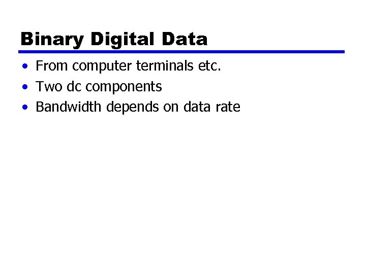 Binary Digital Data • From computer terminals etc. • Two dc components • Bandwidth