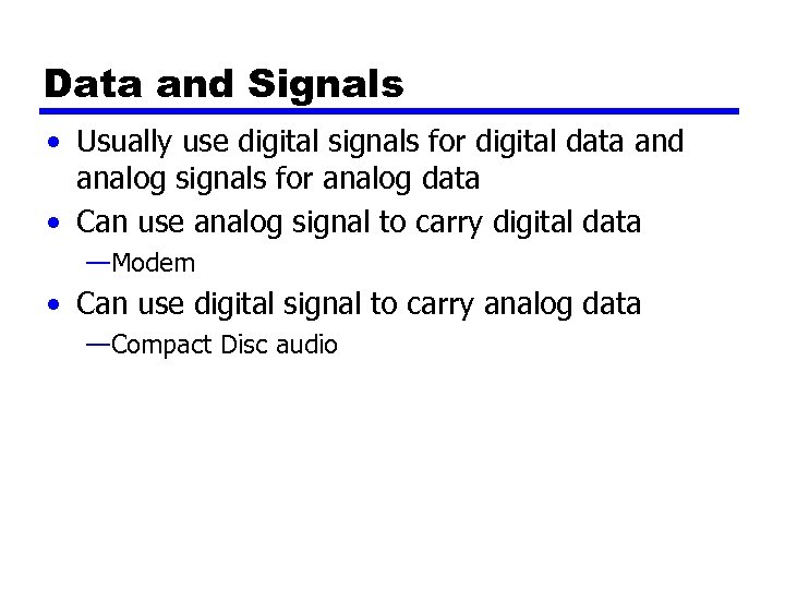 Data and Signals • Usually use digital signals for digital data and analog signals