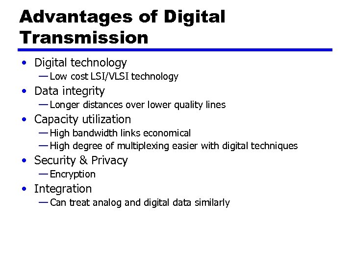 Advantages of Digital Transmission • Digital technology — Low cost LSI/VLSI technology • Data