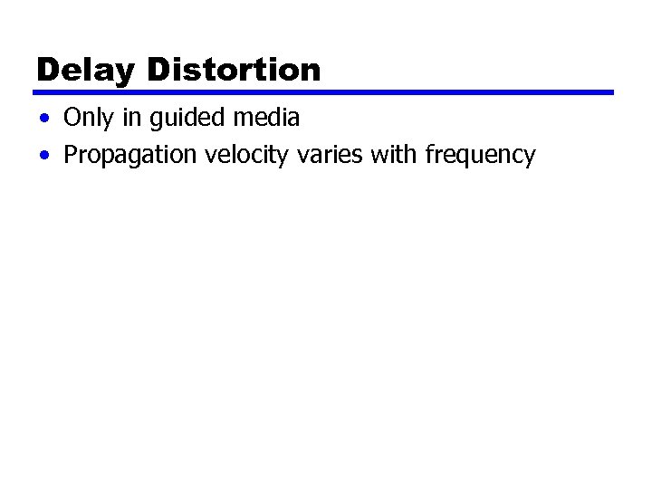 Delay Distortion • Only in guided media • Propagation velocity varies with frequency 