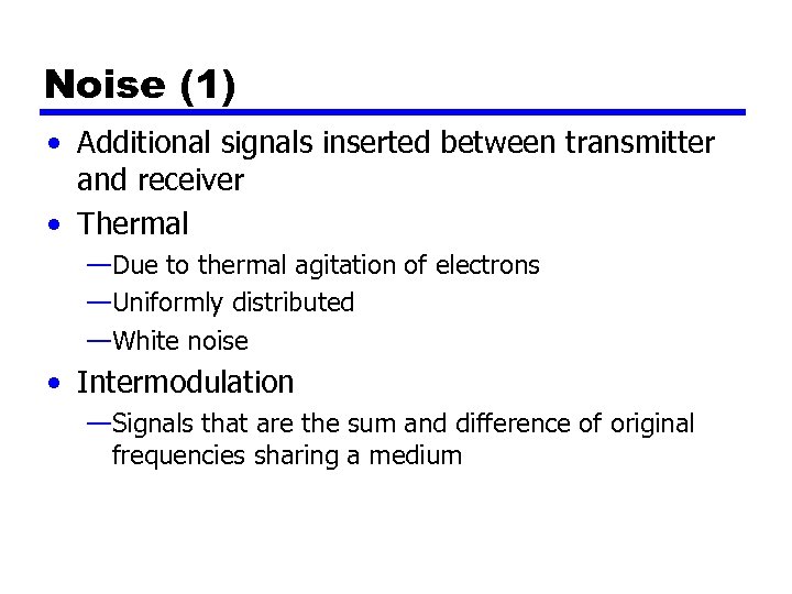 Noise (1) • Additional signals inserted between transmitter and receiver • Thermal —Due to