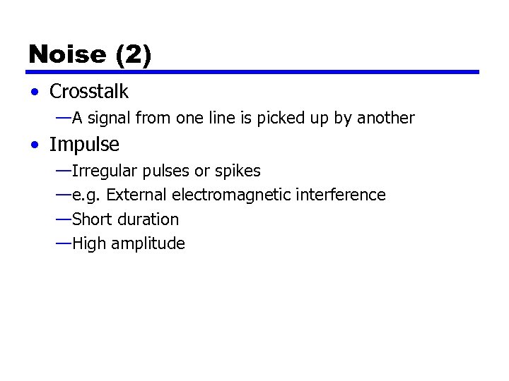 Noise (2) • Crosstalk —A signal from one line is picked up by another