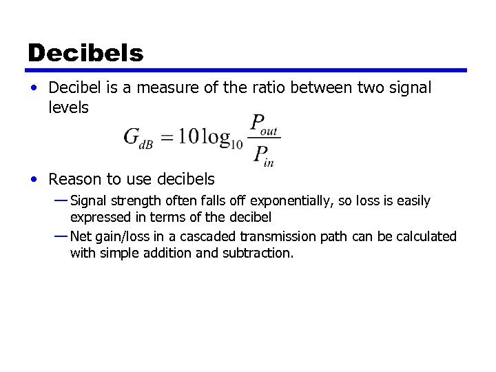 Decibels • Decibel is a measure of the ratio between two signal levels •