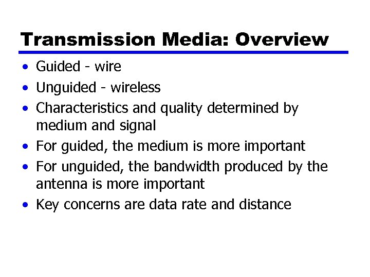 Transmission Media: Overview • Guided - wire • Unguided - wireless • Characteristics and