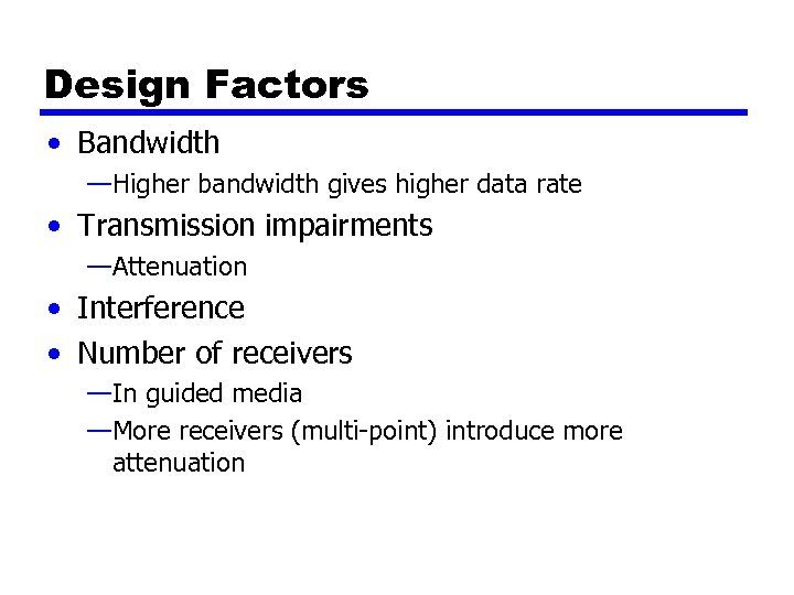 Design Factors • Bandwidth —Higher bandwidth gives higher data rate • Transmission impairments —Attenuation