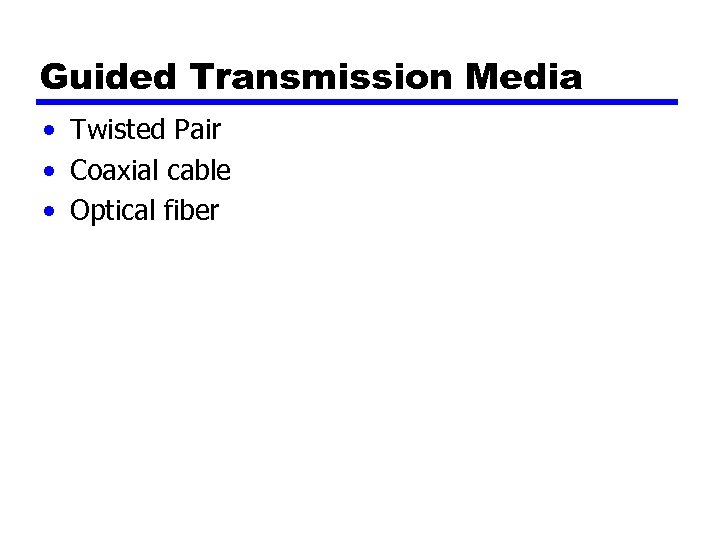 Guided Transmission Media • Twisted Pair • Coaxial cable • Optical fiber 