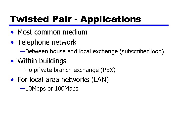 Twisted Pair - Applications • Most common medium • Telephone network —Between house and