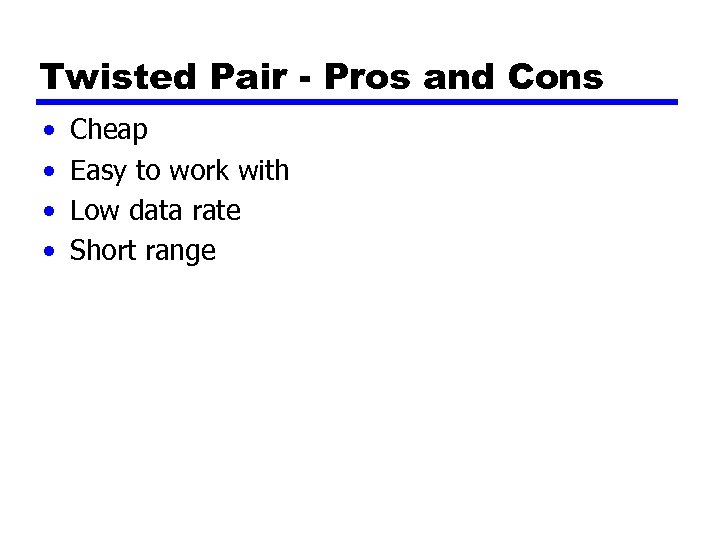 Twisted Pair - Pros and Cons • • Cheap Easy to work with Low