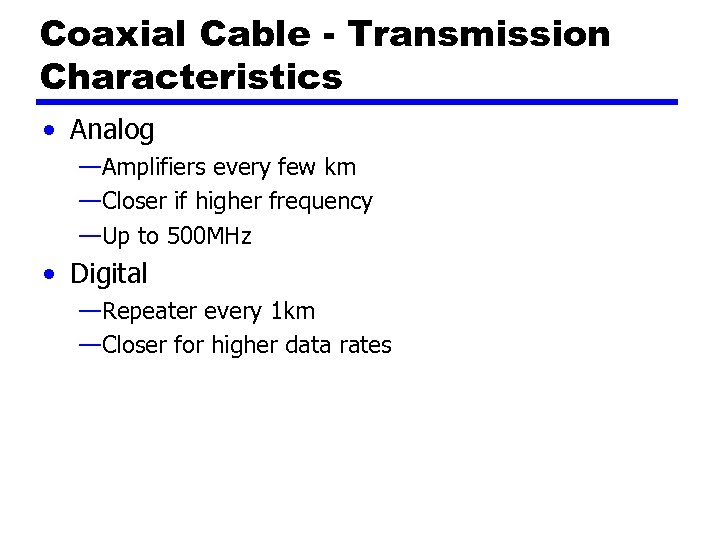 Coaxial Cable - Transmission Characteristics • Analog —Amplifiers every few km —Closer if higher