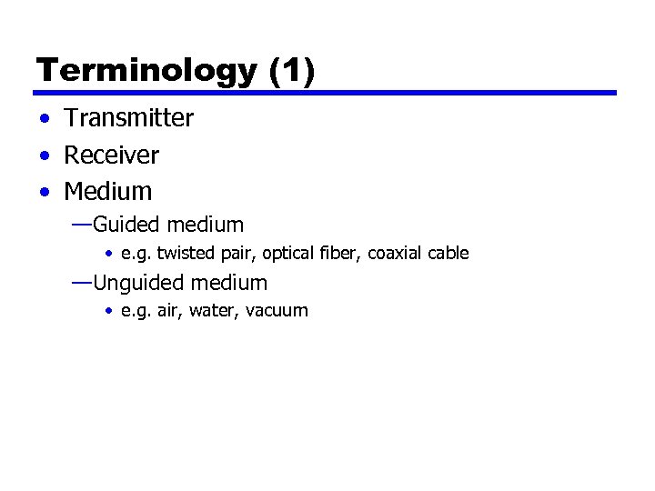 Terminology (1) • Transmitter • Receiver • Medium —Guided medium • e. g. twisted