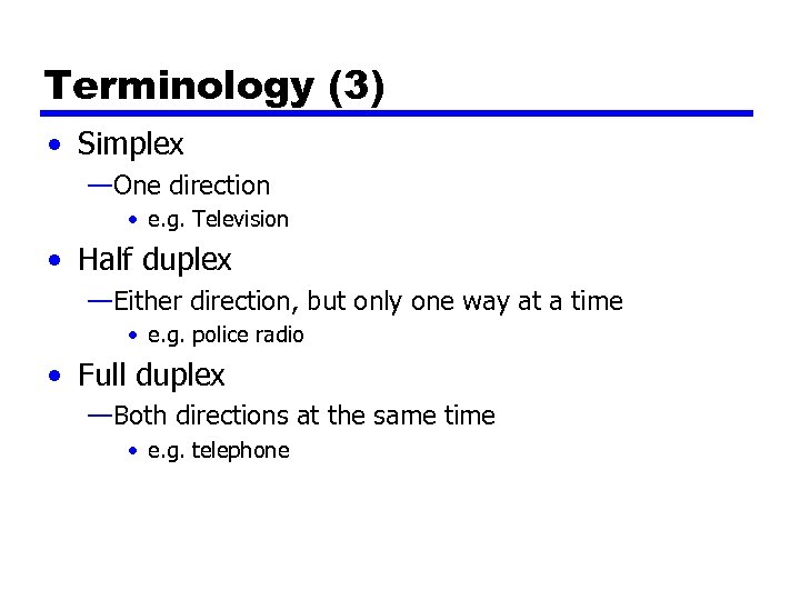 Terminology (3) • Simplex —One direction • e. g. Television • Half duplex —Either