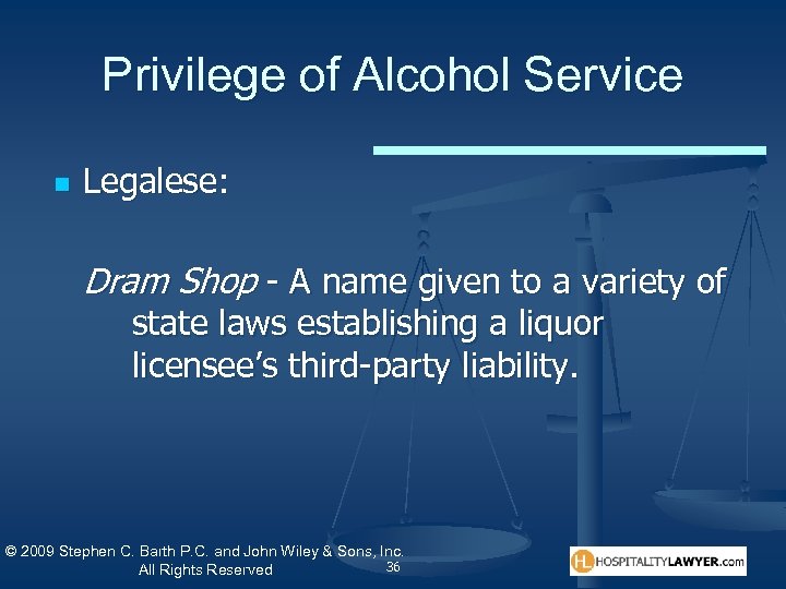 Privilege of Alcohol Service n Legalese: Dram Shop - A name given to a