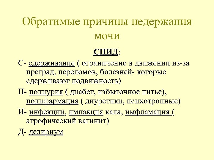 Обратимые причины недержания мочи СПИД: С- сдерживание ( ограничение в движении из-за преград, переломов,