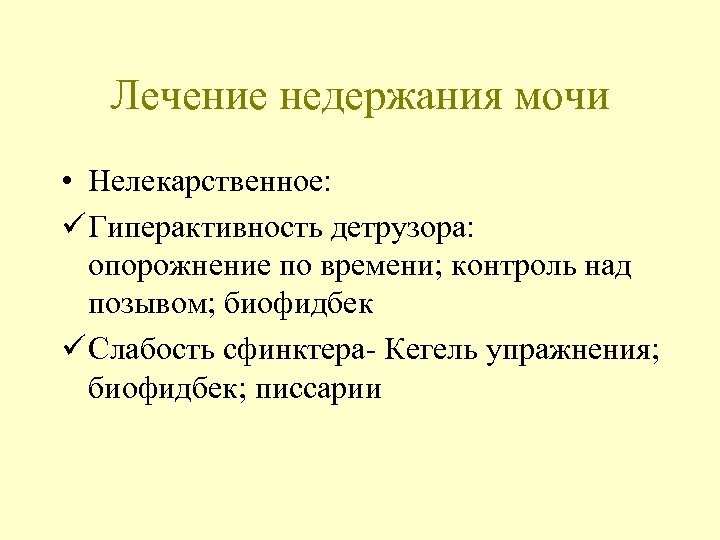 Лечение недержания мочи • Нелекарственное: ü Гиперактивность детрузора: опорожнение по времени; контроль над позывом;