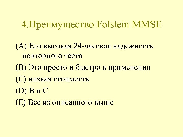 4. Преимущество Folstein MMSE (A) Его высокая 24 -часовая надежность повторного теста (B) Это