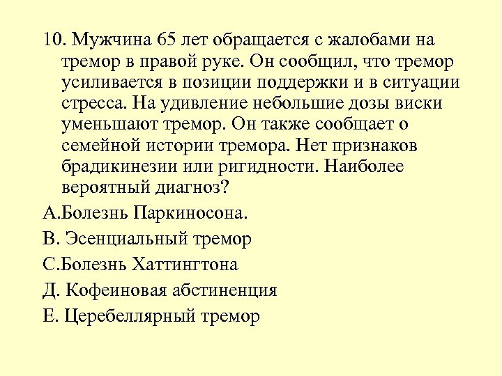 10. Мужчина 65 лет обращается с жалобами на тремор в правой руке. Он сообщил,